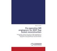 Pre-operative MR angiogram for DIEP flap breast reconstruction: Systematic review: Accuracy of MR angiogram in identifying and mapping of the Deep Inferior Epigastric artery perforator Second Edition