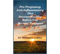 Pre-Pregnancy Anti-Inflammatory Diet Become Healthy Before You Become Pregnant: A Practical Guide to Reducing Inflammation, Balancing Hormones, and Preparing Your Body for a Healthy Pregnancy