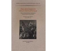 Pre-sentimenti dell'Unità d'Italia nella tradizione culturale dal Due all'Ottocento. Atti del convegno (Roma, 24-27 ottobre 2011)