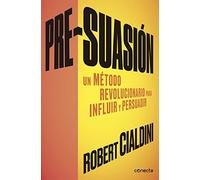 Pre-suasión: Un Metodo Revolucionario para Influir y Convencer