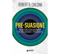 Pre-suasione. Un metodo rivoluzionario per influenzare e persuadere