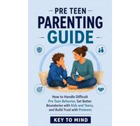 Pre Teen Parenting Guide: How to Handle Difficult Pre Teen Behavior, Set Better Boundaries with Kids and Teens, Build Trust with Preteens, Use Puberty ... and Understand Behavior Problems for Teens