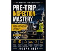 Pre-Trip Inspection Mastery for Truck Drivers: A Practical Step-by-Step Guide to Building a Strong Inspection Routine, Catching Problems Early, and Staying Road-Ready
