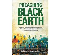 Preaching Black Earth: Sermons, Meditations, and Conversations on African American Environmental Justice and Ecowomanist Spiritualityjustice and Ecowomanist Spirituality