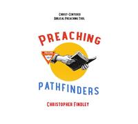 Preaching Pathfinders: Christ-Centered Gospel Preaching Tool for Club Ministry Leaders