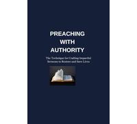 Preaching with Authority: The Technique for Crafting Impactful Sermons to Restore and Save Lives