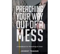 Preaching your way out of a mess: a handbook for preaching in a crisis - T...