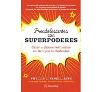 Preadolescentes Con Superpoderes / Middle School Superpowers: Educando En Épocas Turbulentas / Raising Resilient Tweens in Turbulent Times
