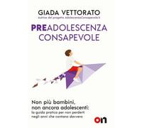 Preadolescenza consapevole. Non più bambini, non ancora adolescenti: la guida pratica per non perderti gli anni che contano davvero