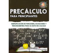 Precálculo para principiantes: Simplificación de funciones, ecuaciones y trigonometría para el éxito en cálculo