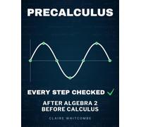 Precalculus, Every Step Checked: A Workbook of Functions, Graphs and Trigonometry with Fully Worked Solutions for Students Who Have Finished Algebra 2