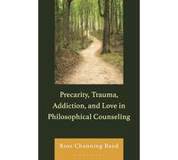 Precarity, Trauma, Addiction, and Love in Philosophical Counseling: Philosophical Counseling in the Late Anthropocene