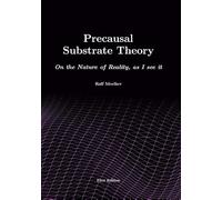 Precausal Substrate Theory: On the Nature of Reality, as I see it