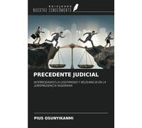 PRECEDENTE JUDICIAL: INTERROGANDO LA LEGITIMIDAD Y RELEVANCIA EN LA JURISPRUDENCIA NIGERIANA