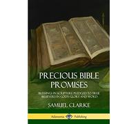 Precious Bible Promises: Blessings in Scripture Pledged to True Believers in God’s Glory and Word