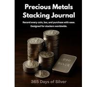 Precious Metals Stacking Journal: Record every coin, bar and purchase with ease. Designed for stackers worldwide