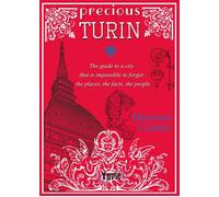 Precious Turin. The guide to a city that is impossible to forget: the places, th