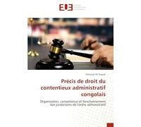 Précis de droit du contentieux administratif congolais: Organisation, compétence et fonctionnement des juridictions de l'ordre administratif