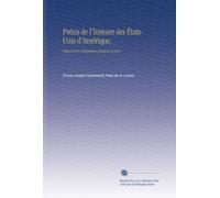Précis de l'histoire des États-Unis d'Amérique,: Depuis Leur Colonisation Jusqu'à Ce Jour, (Edizione francese)