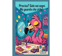 "Precisa? Solo nei miei sogni. Ma guarda che stile!": Mimi il fenicottero Quaderno a puntini formato 6x9” - 150 pagine