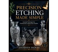 PRECISION ETCHING MADE SIMPLE: Essential Techniques for Professional-Looking Glass Finishes