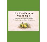 Precision Farming Made Simple: A Beginner-Friendly Guide to NDVI, Remote Sensing, and Modern Mango Farming: 1