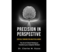 PRECISION IN PRESPECTIVE: CRITICAL THINKING FOR ANALYTICAL MINDS: The Art of Critical Thinking to Transform your Analytical Mindset