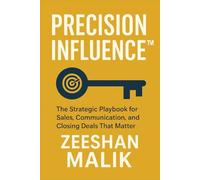 Precision Influence: The strategic playbook for sales, communication and closing deals that matter