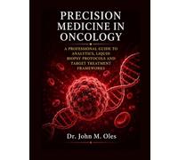 PRECISION MEDICINE IN ONCOLOGY: A PROFESSIONAL GUIDE TO ANALYTICS, LIQUID BIOPSY PROTOCOLS AND TARGET TREATMENT FRAMEWORKS