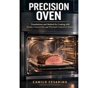 Precision Oven: Foundations and Method for Cooking with Steam, Convection, and Thermal Control at Home