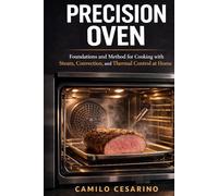 Precision Oven: Foundations and Method for Cooking with Steam, Convection, and Thermal Control at Home