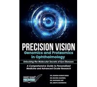 Precision Vision: Genomics And Proteomics In Ophthalmology Unlocking The Molecular Secrets Of Eye Diseases A Comprehensive Guide To Personalized Medicine And Advanced Ocular Research