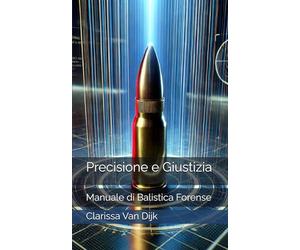 Precisione e Giustizia: Manuale di Balistica Forense