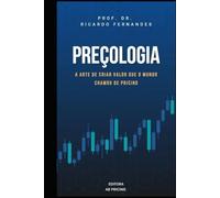 Preçologia: A arte de criar valor que o mundo chamou de Pricing