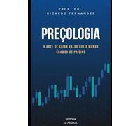 Preçologia: A arte de criar valor que o mundo chamou de Pricing