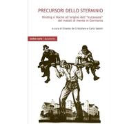 Precursori dello sterminio. Binding e Hoche all'origine dell'«eutanasia» dei malati di mente in Germania