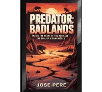 Predator: Badlands: Inside the Heart of the Hunt and the Soul of a Dying World