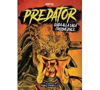 Predator. Guida alla saga crossmediale