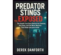 Predator Stings Exposed: The Untold True Story Behind the Cameras, the Chaos, and the Moral Machine That Broke Everyone Inside