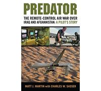 Predator: The Remote-Control Air War over Iraq and Afghanistan: A Pilot's Story