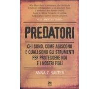 Predatori. Chi sono, come agiscono e quali sono gli strumenti per proteggere noi e i nostri figli
