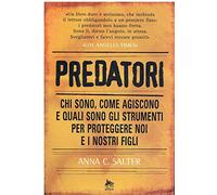 Predatori. Chi sono, come agiscono e quali sono gli strumenti per proteggere noi e i nostri figli