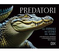 Predatori. Gli animali più letali del mondo