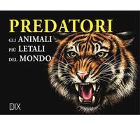Predatori. Gli animali più letali del mondo