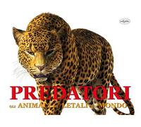 Predatori. Gli animali più letali del mondo. Ediz. a colori