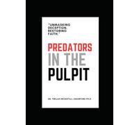 Predators In The Pulpit: Unmasking Deception, Restoring Faith