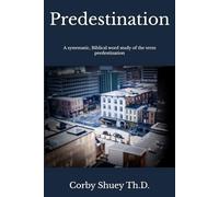 Predestination: A systematic, Biblical word study of the term predestination