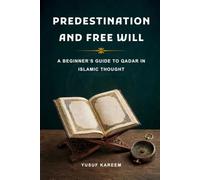 Predestination and Free Will: A Beginner's Guide to Qadar in Islamic Thought
