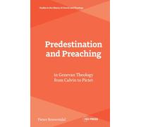 Predestination and Preaching in Genevan Theology from Calvin to Pictet