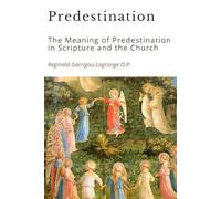 Predestination: The Meaning of Predestination in Scripture and the Church